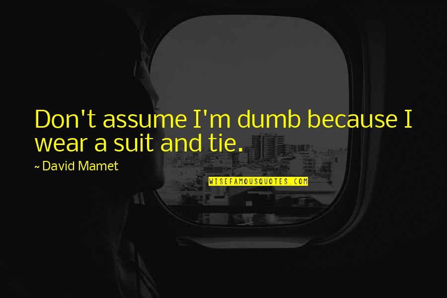 Lilton Calvert Quotes By David Mamet: Don't assume I'm dumb because I wear a