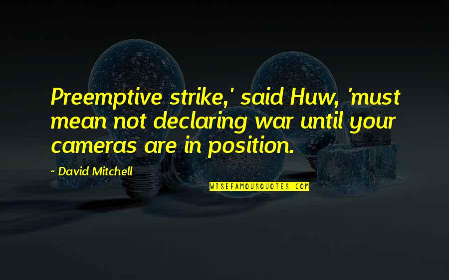 Lilton Calvert Quotes By David Mitchell: Preemptive strike,' said Huw, 'must mean not declaring Lilton Calvert Quotes By David Mitchell: Preemptive strike,' said Huw, 'must mean not declaring
