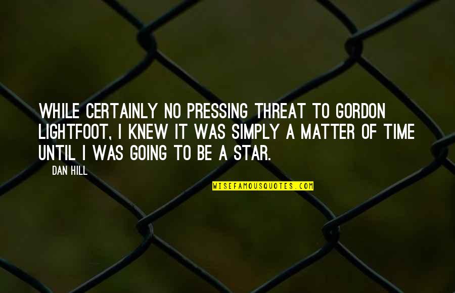 Lilts Quotes By Dan Hill: While certainly no pressing threat to Gordon Lightfoot,