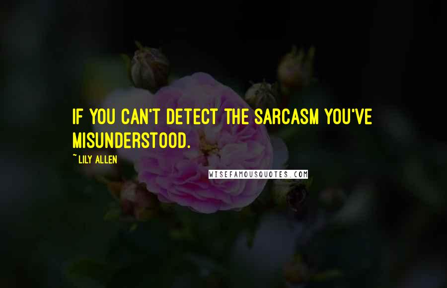 Lily Allen quotes: If you can't detect the sarcasm you've misunderstood.