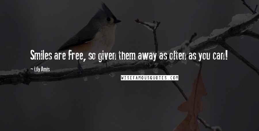 Lily Amis quotes: Smiles are Free, so given them away as often as you can!