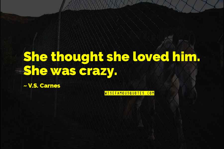 Lily And Kat Quotes By V.S. Carnes: She thought she loved him. She was crazy.