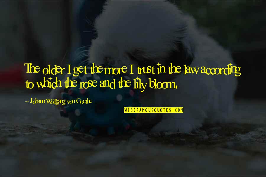 Lily Bloom Quotes By Johann Wolfgang Von Goethe: The older I get the more I trust