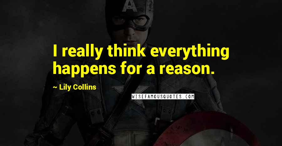 Lily Collins quotes: I really think everything happens for a reason.