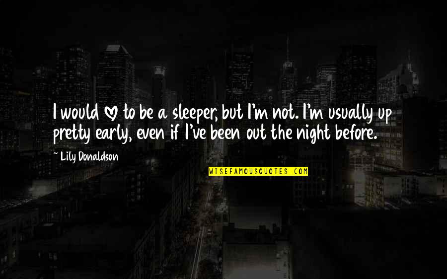 Lily Donaldson Quotes By Lily Donaldson: I would love to be a sleeper, but Lily Donaldson Quotes By Lily Donaldson: I would love to be a sleeper, but