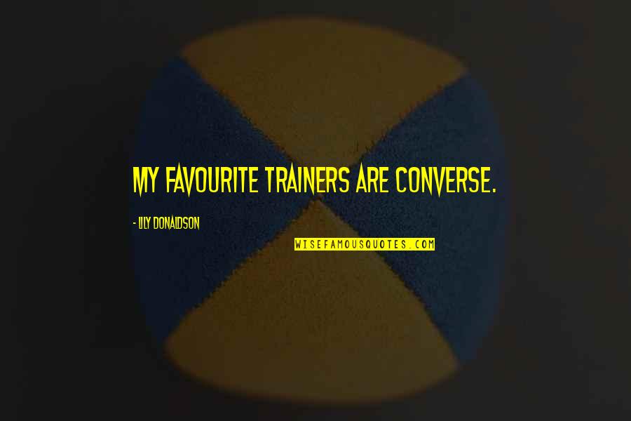 Lily Donaldson Quotes By Lily Donaldson: My favourite trainers are Converse. Lily Donaldson Quotes By Lily Donaldson: My favourite trainers are Converse.