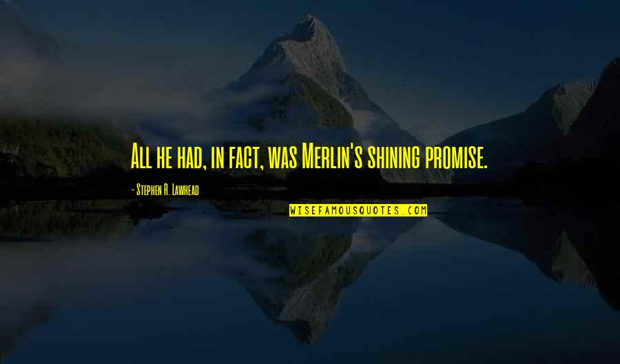 Lily Elsie Quotes By Stephen R. Lawhead: All he had, in fact, was Merlin's shining Lily Elsie Quotes By Stephen R. Lawhead: All he had, in fact, was Merlin's shining