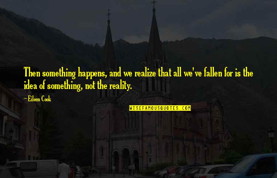 Lily Flower Quotes By Eileen Cook: Then something happens, and we realize that all