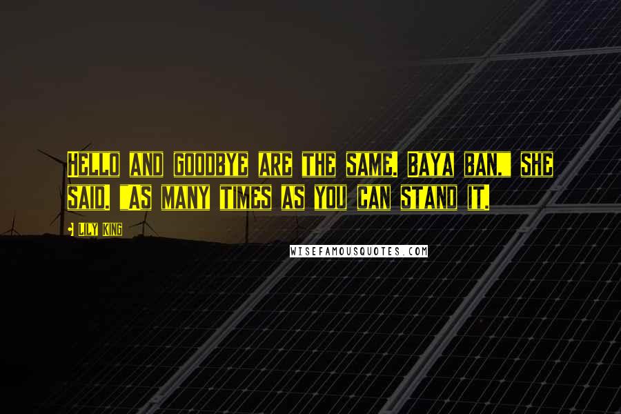 Lily King quotes: Hello and goodbye are the same. Baya ban," she said. "As many times as you can stand it.