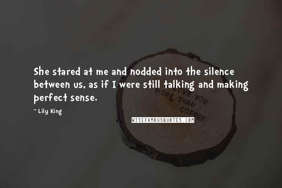 Lily King quotes: She stared at me and nodded into the silence between us, as if I were still talking and making perfect sense.