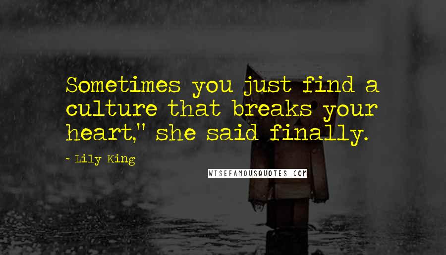 Lily King quotes: Sometimes you just find a culture that breaks your heart," she said finally.