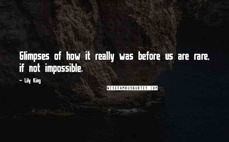 Lily King quotes: Glimpses of how it really was before us are rare, if not impossible.