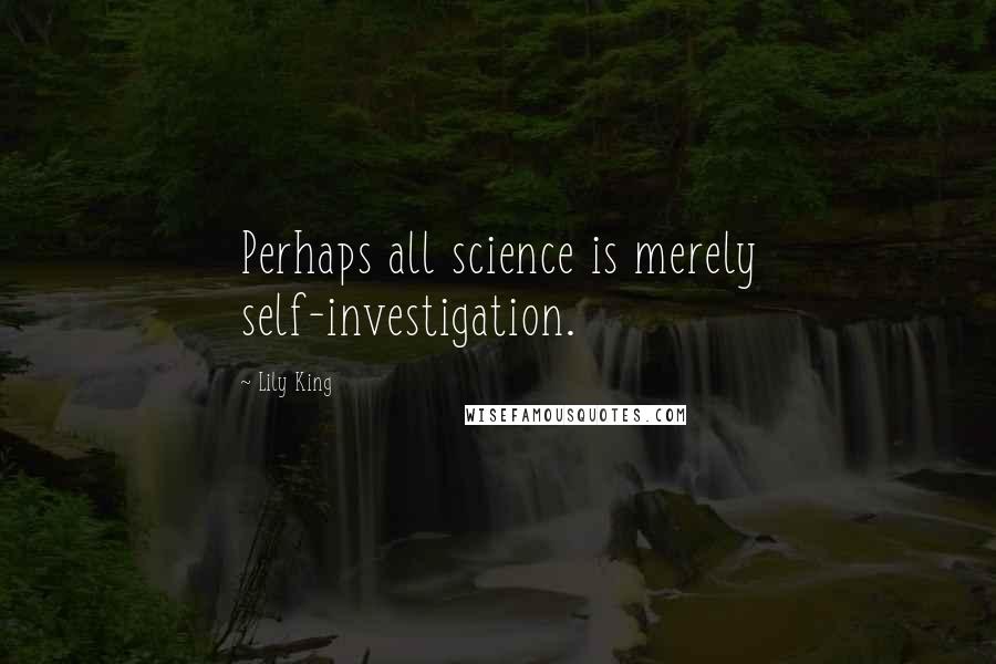 Lily King quotes: Perhaps all science is merely self-investigation.