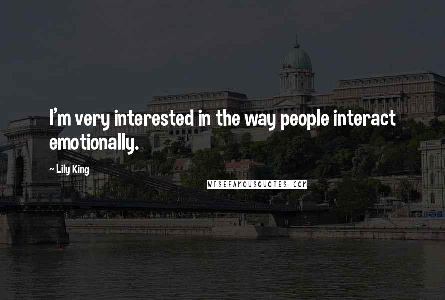 Lily King quotes: I'm very interested in the way people interact emotionally.