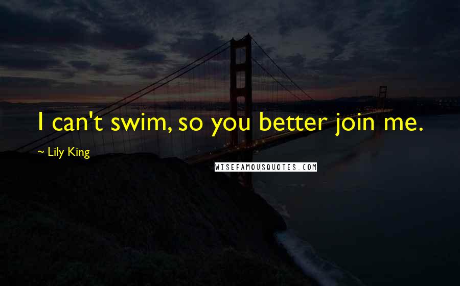 Lily King quotes: I can't swim, so you better join me.