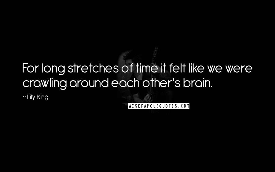 Lily King quotes: For long stretches of time it felt like we were crawling around each other's brain.