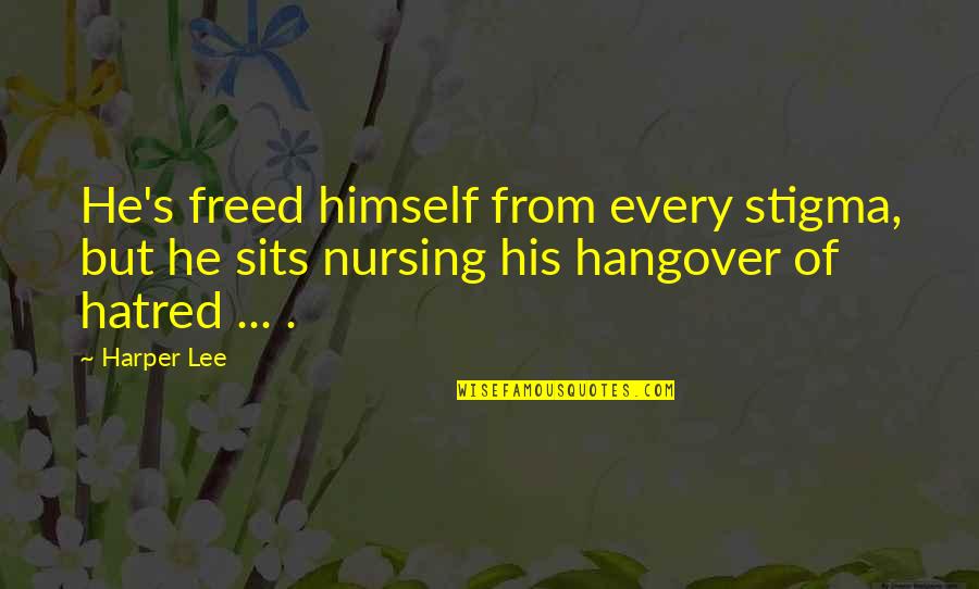 Lily Livered Quotes By Harper Lee: He's freed himself from every stigma, but he