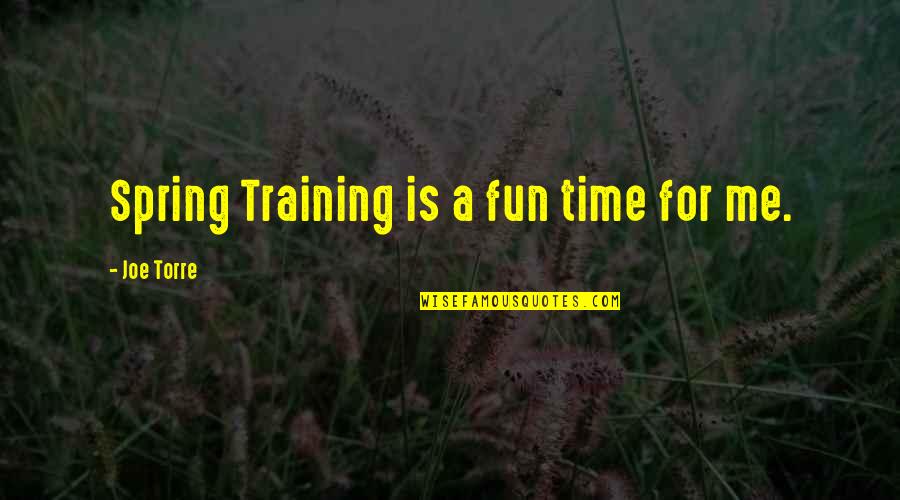 Lily Livered Quotes By Joe Torre: Spring Training is a fun time for me. Lily Livered Quotes By Joe Torre: Spring Training is a fun time for me.