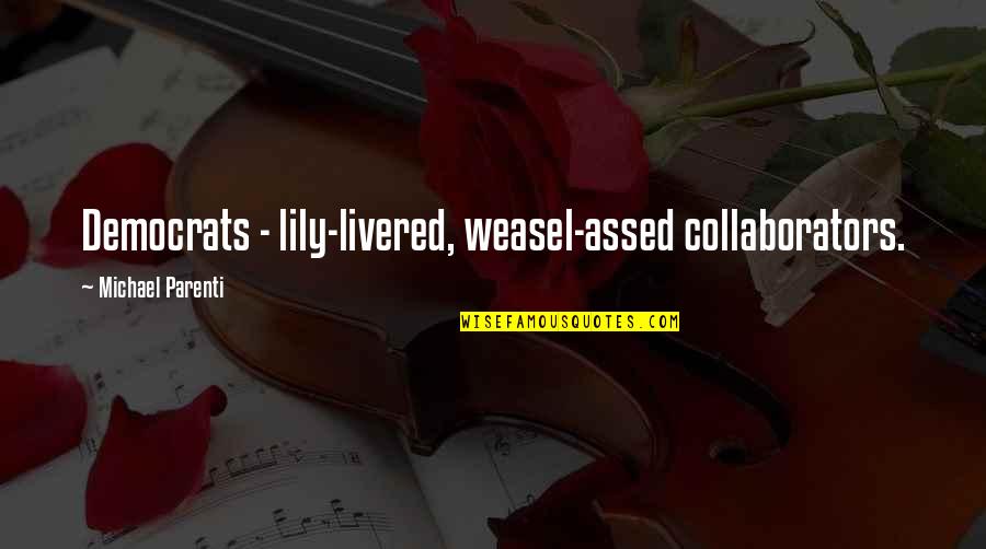 Lily Livered Quotes By Michael Parenti: Democrats - lily-livered, weasel-assed collaborators. Lily Livered Quotes By Michael Parenti: Democrats - lily-livered, weasel-assed collaborators.