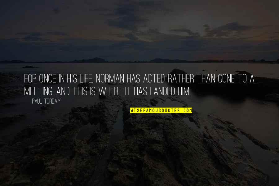 Lily Livered Quotes By Paul Torday: For once in his life, Norman has acted Lily Livered Quotes By Paul Torday: For once in his life, Norman has acted