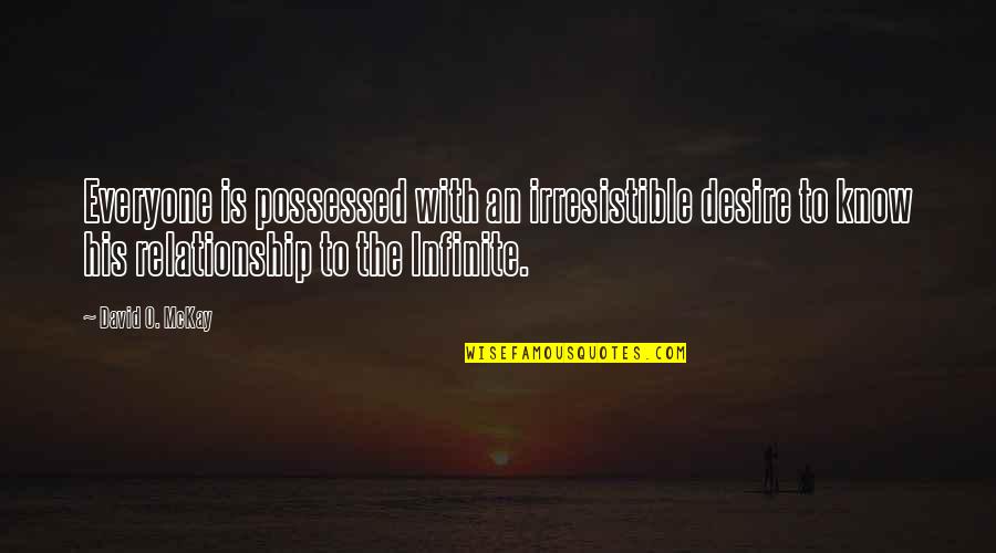 Lily Mae Bell Quotes By David O. McKay: Everyone is possessed with an irresistible desire to