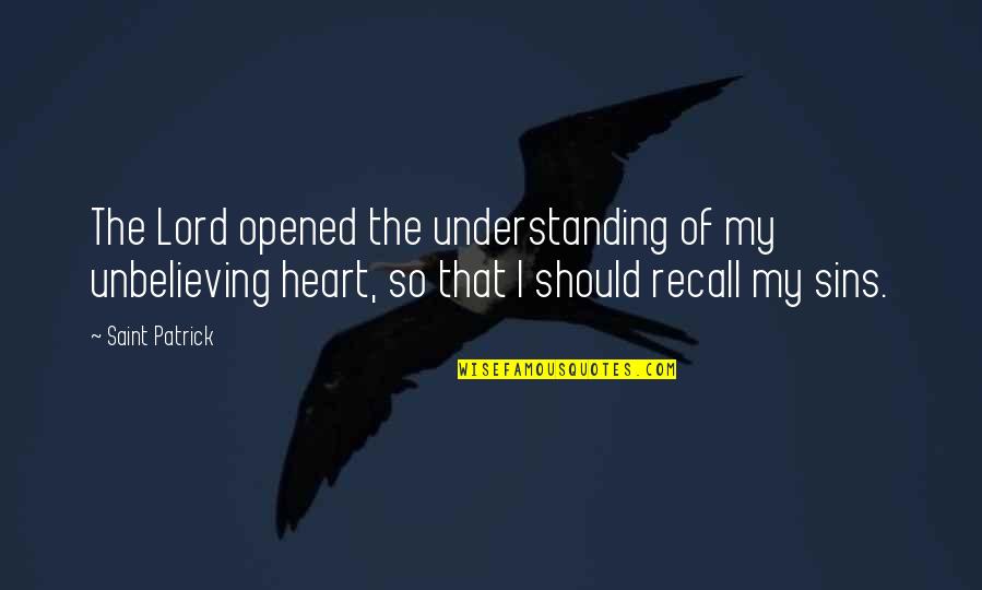 Lily Mae Bell Quotes By Saint Patrick: The Lord opened the understanding of my unbelieving Lily Mae Bell Quotes By Saint Patrick: The Lord opened the understanding of my unbelieving