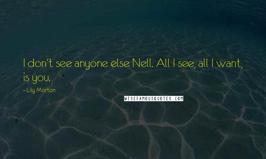 Lily Morton quotes: I don't see anyone else Nell. All I see, all I want, is you.
