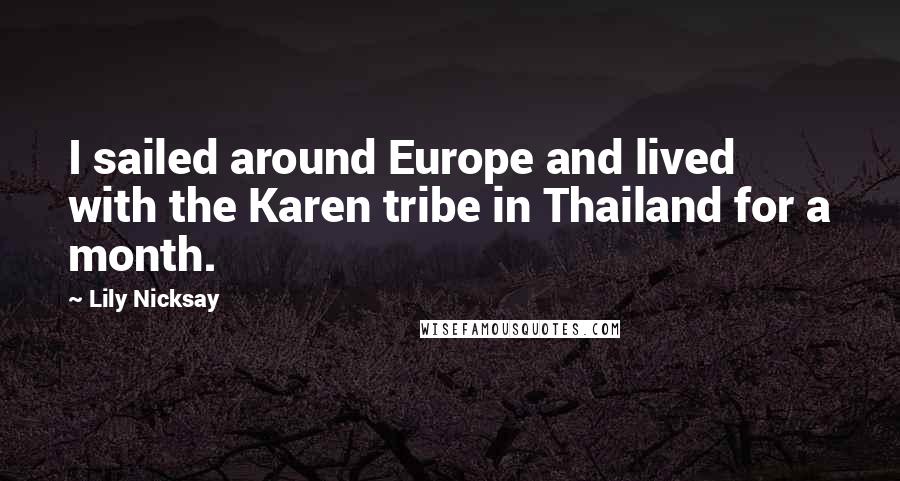 Lily Nicksay quotes: I sailed around Europe and lived with the Karen tribe in Thailand for a month.