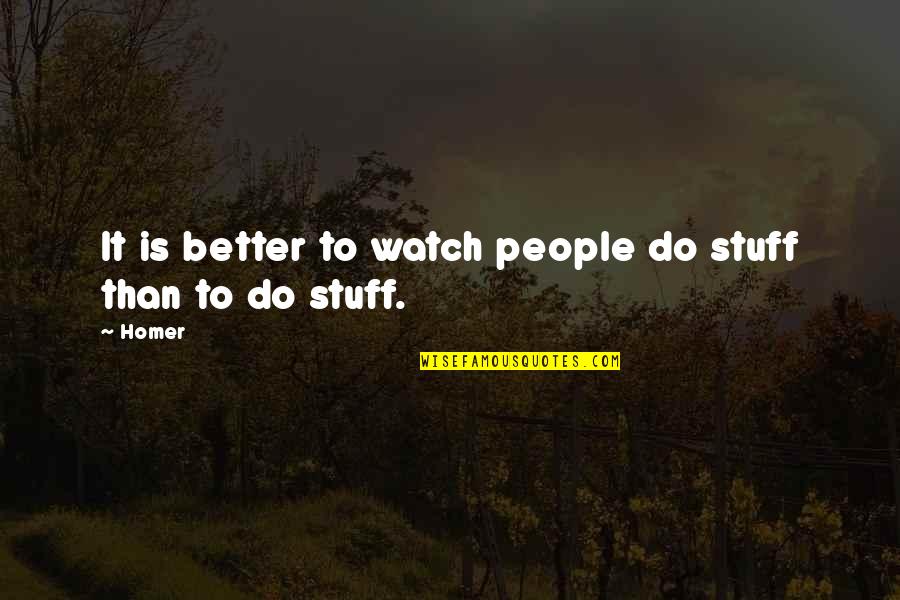 Lily Owens Quotes By Homer: It is better to watch people do stuff