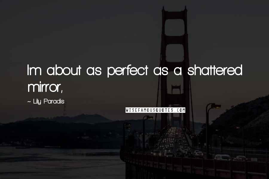 Lily Paradis quotes: I'm about as perfect as a shattered mirror,