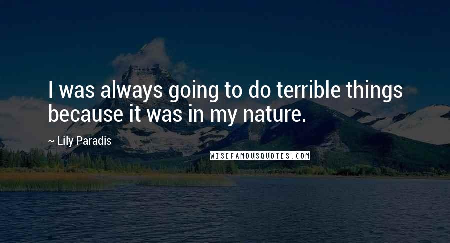 Lily Paradis quotes: I was always going to do terrible things because it was in my nature.