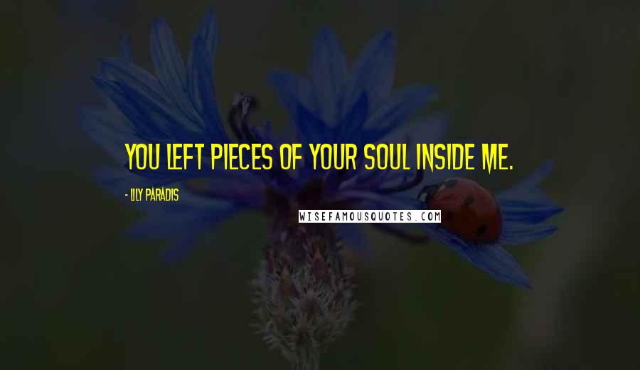 Lily Paradis quotes: You left pieces of your soul inside me.