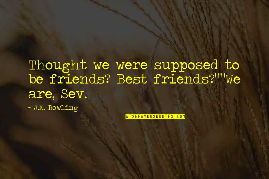 Lily Potter And Severus Snape Quotes By J.K. Rowling: Thought we were supposed to be friends? Best