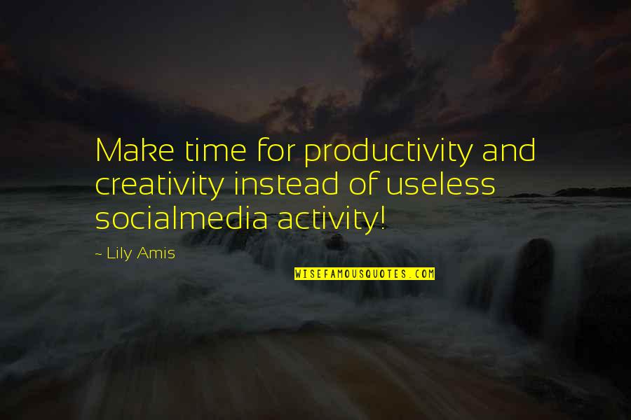 Lily Quotes Quotes By Lily Amis: Make time for productivity and creativity instead of