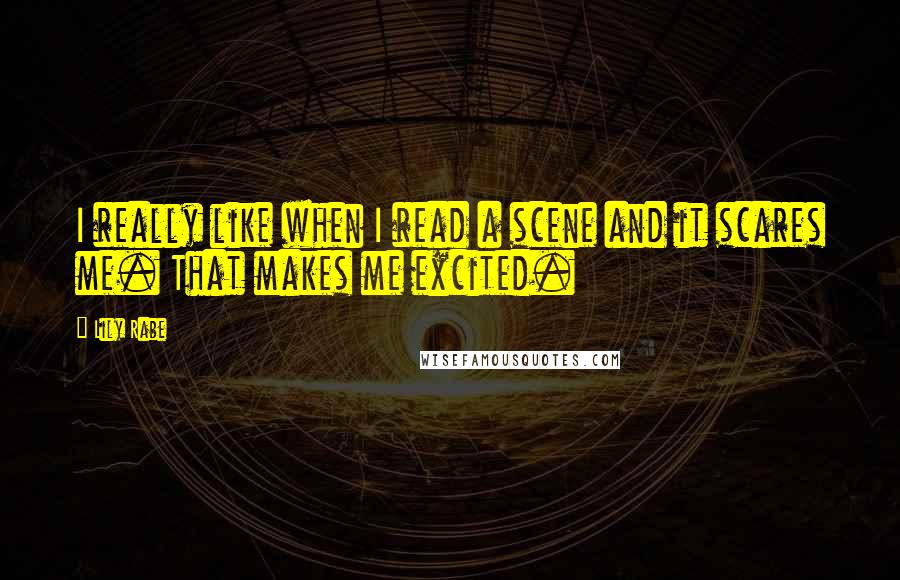 Lily Rabe quotes: I really like when I read a scene and it scares me. That makes me excited.