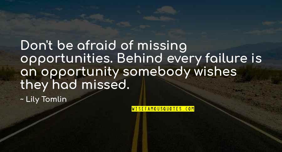 Lily Tomlin Quotes By Lily Tomlin: Don't be afraid of missing opportunities. Behind every