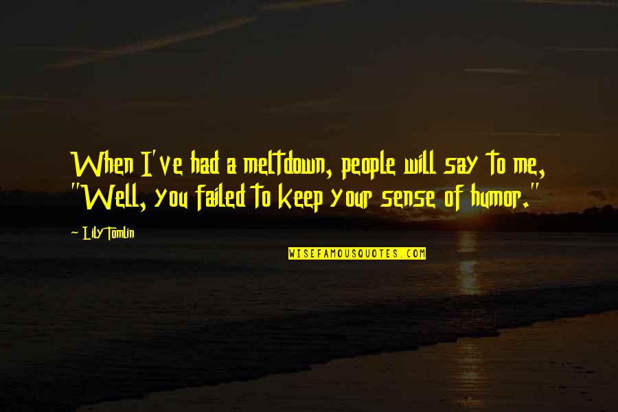 Lily Tomlin Quotes By Lily Tomlin: When I've had a meltdown, people will say