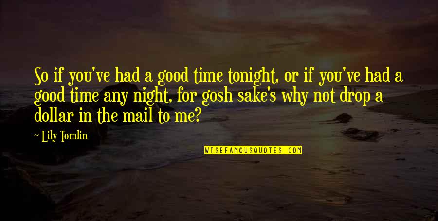 Lily Tomlin Quotes By Lily Tomlin: So if you've had a good time tonight,