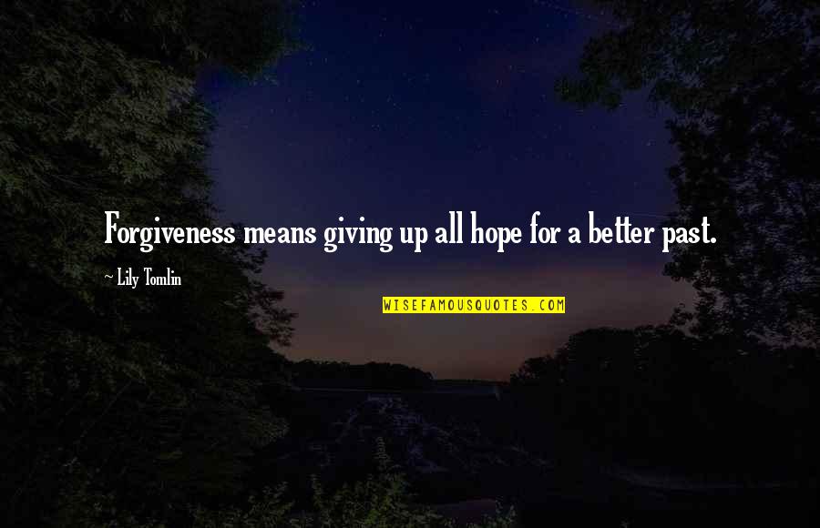 Lily Tomlin Quotes By Lily Tomlin: Forgiveness means giving up all hope for a