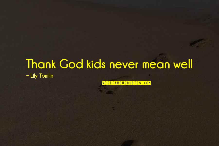Lily Tomlin Quotes By Lily Tomlin: Thank God kids never mean well