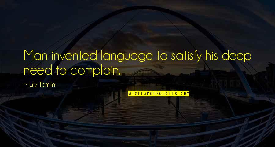Lily Tomlin Quotes By Lily Tomlin: Man invented language to satisfy his deep need