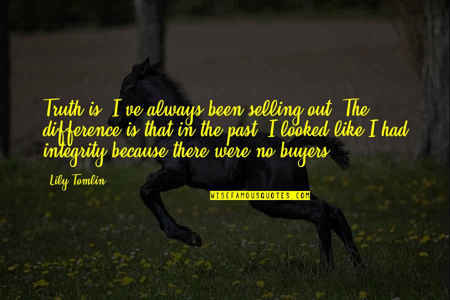 Lily Tomlin Quotes By Lily Tomlin: Truth is, I've always been selling out. The