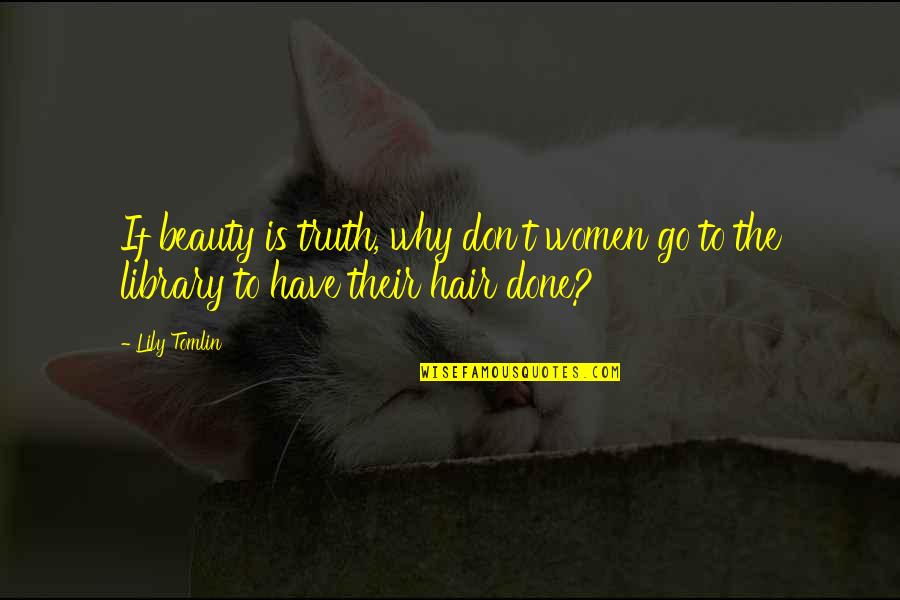 Lily Tomlin Quotes By Lily Tomlin: If beauty is truth, why don't women go