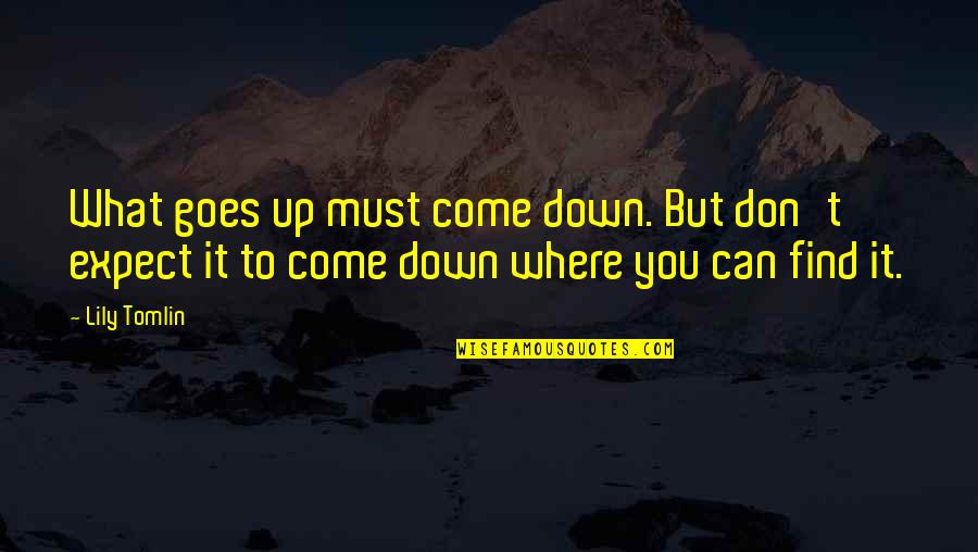 Lily Tomlin Quotes By Lily Tomlin: What goes up must come down. But don't