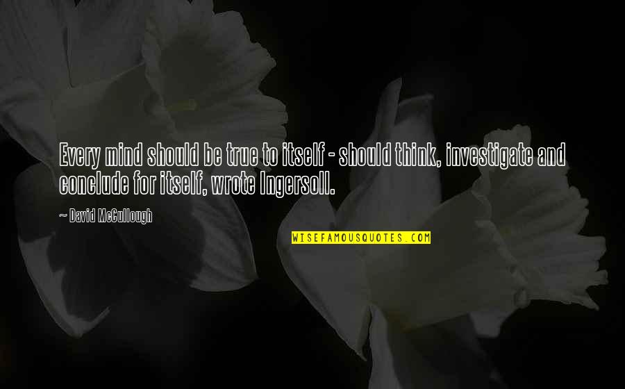 Lily Von Shtupp Quotes By David McCullough: Every mind should be true to itself - Lily Von Shtupp Quotes By David McCullough: Every mind should be true to itself -