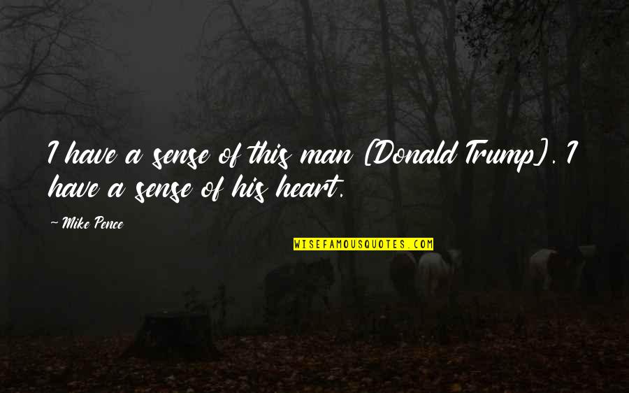 Lily White Cleats Quotes By Mike Pence: I have a sense of this man [Donald
