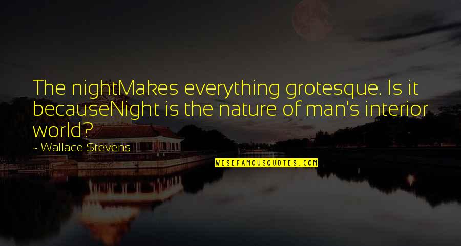 Lily White Flour Quotes By Wallace Stevens: The nightMakes everything grotesque. Is it becauseNight is Lily White Flour Quotes By Wallace Stevens: The nightMakes everything grotesque. Is it becauseNight is