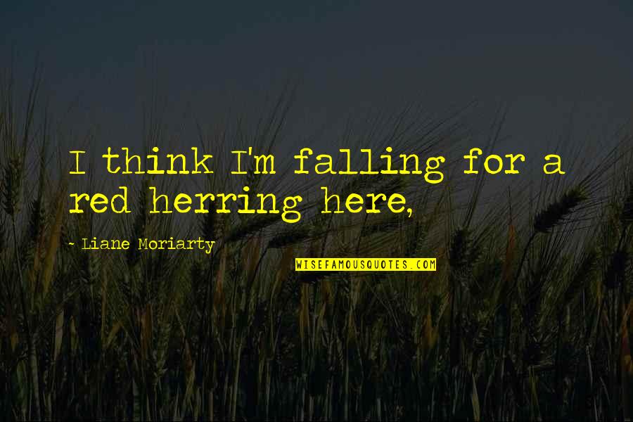 Lilybelled Quotes By Liane Moriarty: I think I'm falling for a red herring