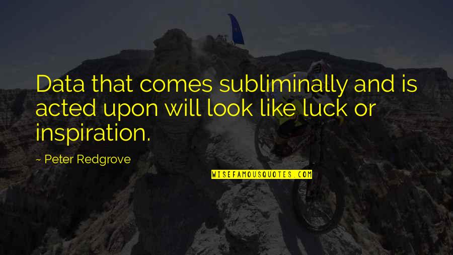 Lilybeth Esteban Quotes By Peter Redgrove: Data that comes subliminally and is acted upon