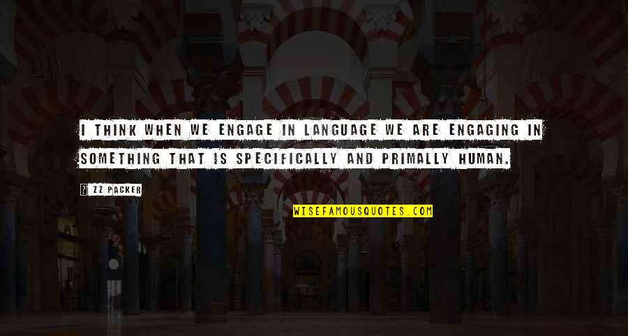 Lilybeth Shelton Quotes By ZZ Packer: I think when we engage in language we Lilybeth Shelton Quotes By ZZ Packer: I think when we engage in language we